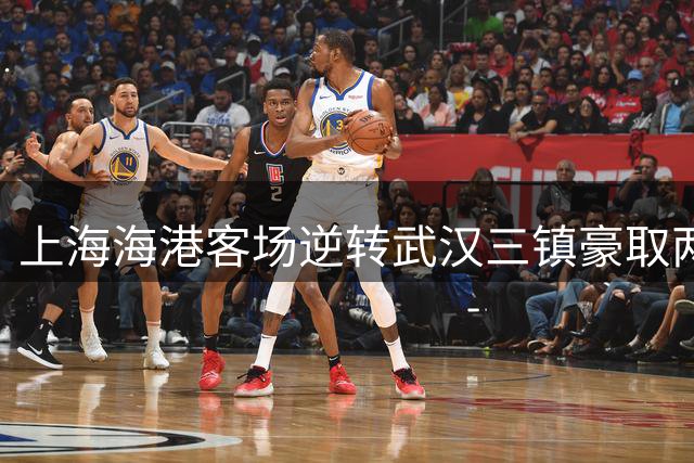 上海海港客场逆转武汉三镇豪取两连胜